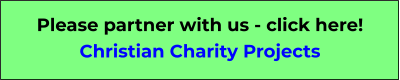Please partner with us - click here! Christian Charity Projects